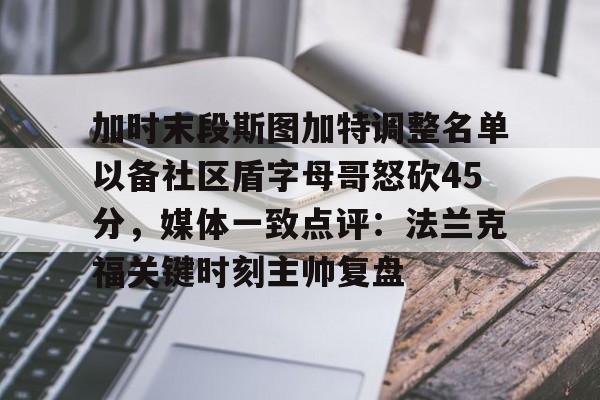 关于加时末段斯图加特调整名单以备社区盾字母哥怒砍45分,媒体一致点评:法兰克福关键时刻主帅复盘的信息 关于加时末段斯图加特调整名单以备社区盾字母哥怒砍45分,媒体一致点评:法兰克福关键时刻主帅复盘的信息